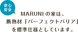 MARUNIの家は断熱材「パーフェクトバリア」を標準仕様としています。